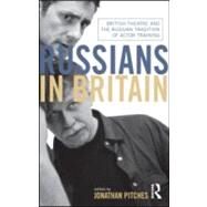 Russians in Britain: British Theatre and the Russian Tradition of Actor Training by PITCHES; PROF JONATHAN, 9780415591003
