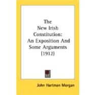 New Irish Constitution : An Exposition and Some Arguments (1912) by Morgan, John Hartman, 9780548871003