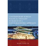 Contemporary Korean Political Thought in Search of a Post-eurocentric Approach by Kang, Jung In; Dong Jin, Jang; Kang, Jung In; Bi-Hwan, Kim; Dong-Choon, Kim; Hee-Kang, Kim; Nam-Kook, Kim; Seog Gun, Kim; Sungmoon, Kim; Yong-Min, Kim; Dongsoo, Lee; Sang-ik, Lee; Seung-Hwan, Lee; Jiyoung, Moon; Hong Kyu, Park; Seung-Tae, Yang, 9780739181003
