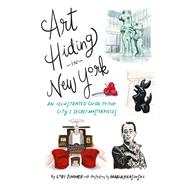 Art Hiding in New York An Illustrated Guide to the City's Secret Masterpieces by Zimmer, Lori; Krasinski, Maria, 9780762471003