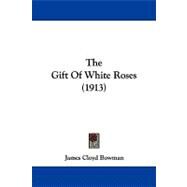 The Gift of White Roses by Bowman, James Cloyd, 9781104391003