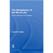 The Metaphysics of the Moral Law: Kant's Deduction of Freedom by Voeller,Carol W., 9781138981003