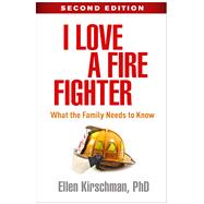 I Love a Fire Fighter What the Family Needs to Know by Kirschman, Ellen, 9781462541003