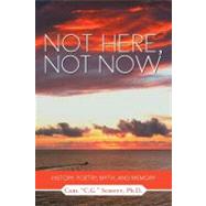 Not Here, Not Now: History, Poetry, Myth, and Memory by Schott, C., 9781465371003