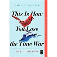 This Is How You Lose the Time War by El-mohtar, Amal; Gladstone, Max, 9781534431003
