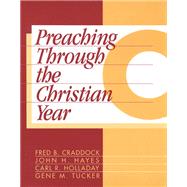 Preaching Through the Christian Year by Craddock, Fred B.; Hayes, John H.; Holladay, Carl R.; Tucker, Gene M., 9781563381003