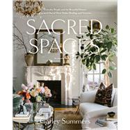 Sacred Spaces Everyday People and the Beautiful Homes Created Out of Their Trials, Healing, and Victories by Summers, Carley, 9780593241004