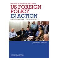 US Foreign Policy in Action An Innovative Teaching Text by Lantis, Jeffrey S., 9781444331004