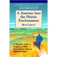 A Journey Into the Heroic Environment A Personal Guide for Creating Great Customer TransActions Using Eight Universal Shared Values by Lebow, Rob, 9781590791004