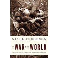 The War of the World Twentieth-Century Conflict and the Descent of the West by Ferguson, Niall, 9781594201004