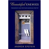 Beautiful Enemies Friendship and Postwar American Poetry by Epstein, Andrew, 9780195181005
