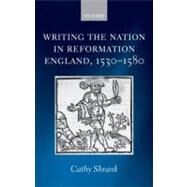 Writing the Nation in Reformation England, 1530-1580 by Shrank, Cathy, 9780199211005