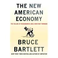New American Economy : The Failure of Reaganomics and a New Way Forward by Bartlett, Bruce, 9780230101005