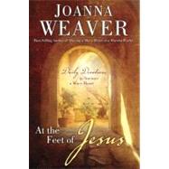 At the Feet of Jesus Daily Devotions to Nurture a Mary Heart by WEAVER, JOANNA, 9780307731005