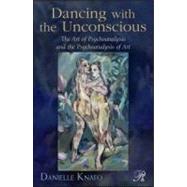 Dancing with the Unconscious: The Art of Psychoanalysis and the Psychoanalysis of Art by Knafo; Danielle, 9780415881005