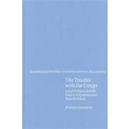 The Trouble with the Congo: Local Violence and the Failure of International Peacebuilding by Séverine Autesserre, 9780521191005