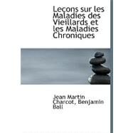 Leasons Sur les Maladies des Vieillards et les Maladies Chroniques by Martin Charcot, Benjamin Ball Jean, 9780554621005