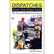 Dispatches from the Color Line: The Press and Multiracial America by Squires, Catherine R., 9780791471005