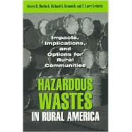Hazardous Wastes in Rural America Impacts, Implications, and Options for Rural Communities by Murdock, Steven; Krannich, Richard S.; Leistritz, Larry F., 9780847691005