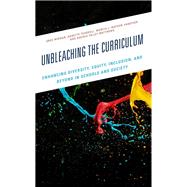 Unbleaching the Curriculum Enhancing Diversity, Equity, Inclusion, and Beyond in Schools and Society by Wiggan, Greg; Teasdell, Annette; Watson-Vandiver, Marcia J., PhD; Talley-Matthews, Sheikia, 9781475871005