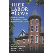 Their Labor of Love Teaching Adventures of the Twentieth-Century Huntington College Faculty by Nalliah, Ruth E.; James, Erika L.; Seboe, Annie K., 9781667861005