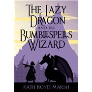 The Lazy Dragon and the Bumblespells Wizard by Marsh, Kath Boyd, 9781944821005