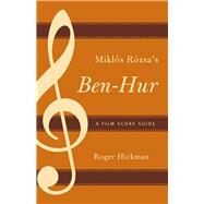 Mikls Rzsa's Ben-Hur A Film Score Guide by Hickman, Roger, 9780810881006