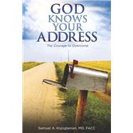 God Knows Your Address The Courage to Overcome by Kojoglanian, MD, FACC, Samuel A., 9780998921006