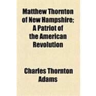 Matthew Thornton of New Hampshire by Adams, Charles Thornton, 9781154481006