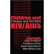 Children and HIV/AIDS by Gary Anderson; Constance Ryan; Susan Taylor-Brown; Myra White-Gray, 9781351321006