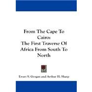 From the Cape to Cairo : The First Traverse of Africa from South to North by Grogan, Ewart S., 9781432671006