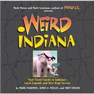 Weird Indiana Your Travel Guide to Indiana's Local Legends and Best Kept Secrets by Marimen, Mark; Willis, James A; Taylor, Troy; Moran, Mark; Sceurman, Mark, 9781454901006