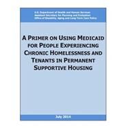 A Primer on Using Medicaid for People Experiencing Chronic Homelessness and Tenants in Permanent Supportive Housing by U.s. Department of Health and Human Services, 9781508521006