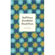 Stuff Every Grandfather Should Know by Knipp, James, 9781683691006
