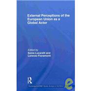 External Perceptions of the European Union as a Global Actor by Lucarelli; Sonia, 9780415481007