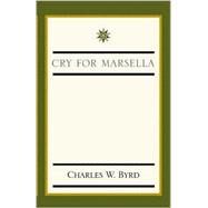 Cry for Marsella by Byrd, Charles W., 9780738841007