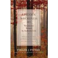 A Hidden Wholeness: The Journey Toward an Undivided Life by Parker J. Palmer, 9780787971007