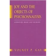 Joy and the Objects of Psychoanalysis: Literature, Belief, and Neurosis by Gay, Volney Patrick, 9780791451007