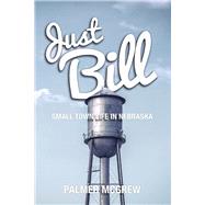 Just Bill Small Town Life in Nebraska by McGrew, Palmer, 9781098351007