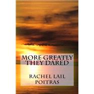 More Greatly They Dared by Poitras, Rachel Lail, 9781505301007