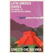 Latin America Diaries The Sequel to The Motorcycle Diaries by Guevara, Ernesto Che; Granado, Alberto, 9781644211007