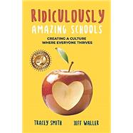 Ridiculously Amazing Schools: Creating A Culture Where Everyone Thrives by Smith, Tracey; Waller, Jeff, 9781951591007