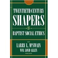 Twentieth-Century Shapers of Baptist Social Ethics by McSwain, Larry L.; Allen, William Loyd, 9780881461008