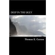 Deep in the Ugly by Carson, Thomas E., 9781500581008