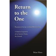 Return To The One: Plotinus's Guide To God-Realization, A Modern Exposition Of An Ancient Classic, The Enneads by Hines, Brian, 9781588321008