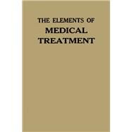 The Elements of Medical Treatment by Robert Hutchison, 9781483201009