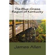 The Blue-grass Region of Kentucky by Allen, James Lane, 9781502481009