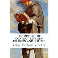 History of the Conflict Between Religion and Science by Draper, John William, 9781508591009