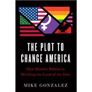 The Plot to Change America by Gonzalez, Mike, 9781641771009