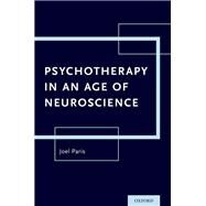 Psychotherapy in An Age of Neuroscience by Paris, Joel, 9780190601010